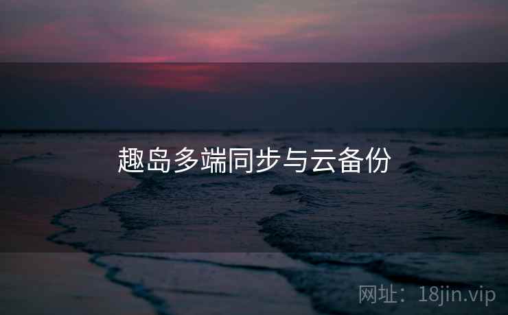 趣岛多端同步与云备份