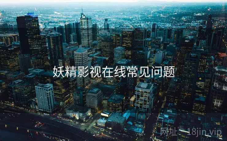 妖精影视在线常见问题