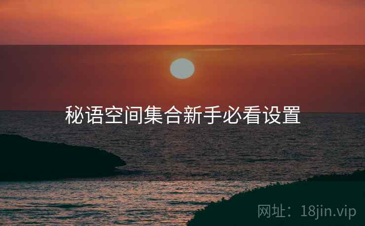 秘语空间集合新手必看设置