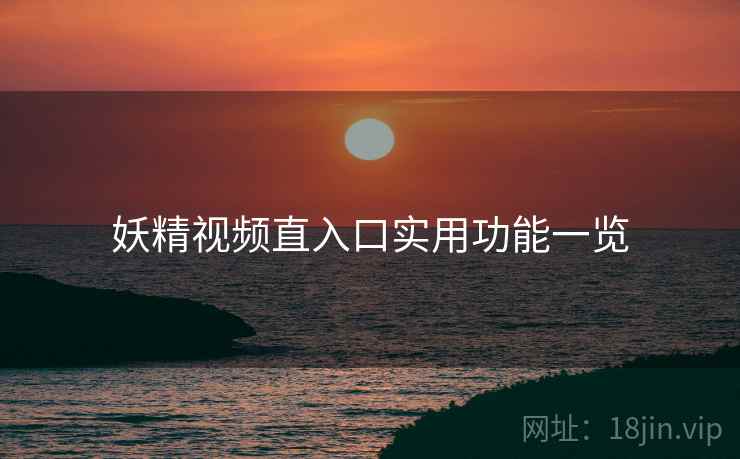 妖精视频直入口实用功能一览